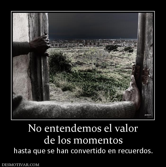 No entendemos el valor de los momentos hasta que se han convertido en recuerdos.