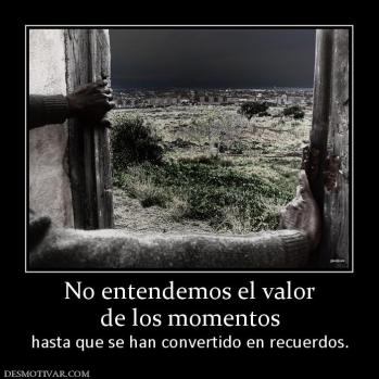 No entendemos el valor de los momentos hasta que se han convertido en recuerdos.