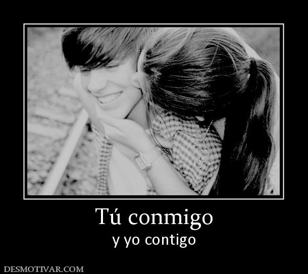 Tú conmigo y yo contigo
