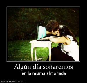 Algún día soñaremos en la misma almohada