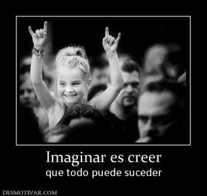 Imaginar es creer que todo puede suceder