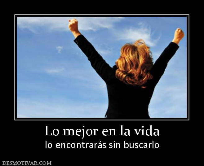 Lo mejor en la vida lo encontrarás sin buscarlo