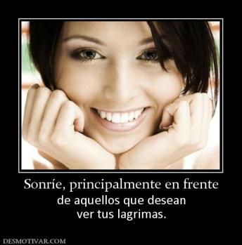Sonríe, principalmente en frente de aquellos que desean ver tus lagrimas.