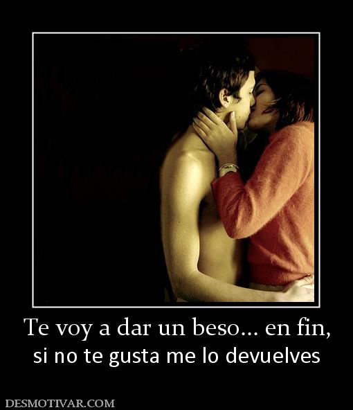 Te voy a dar un beso... en fin, si no te gusta me lo devuelves