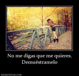 No me digas que me quieres. Demuéstramelo