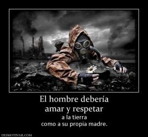 El hombre debería amar y respetar  a la tierra como a su propia madre.