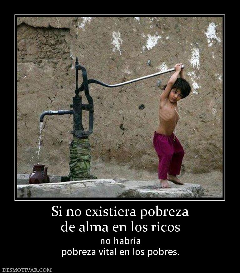 Si no existiera pobreza de alma en los ricos no habría pobreza vital en los pobres.