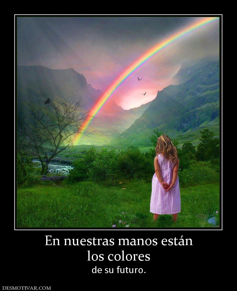 En nuestras manos están los colores de su futuro.