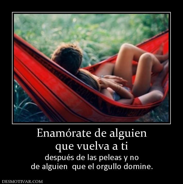 Enamórate de alguien que vuelva a ti después de las peleas y no de alguien  que el orgullo domine.