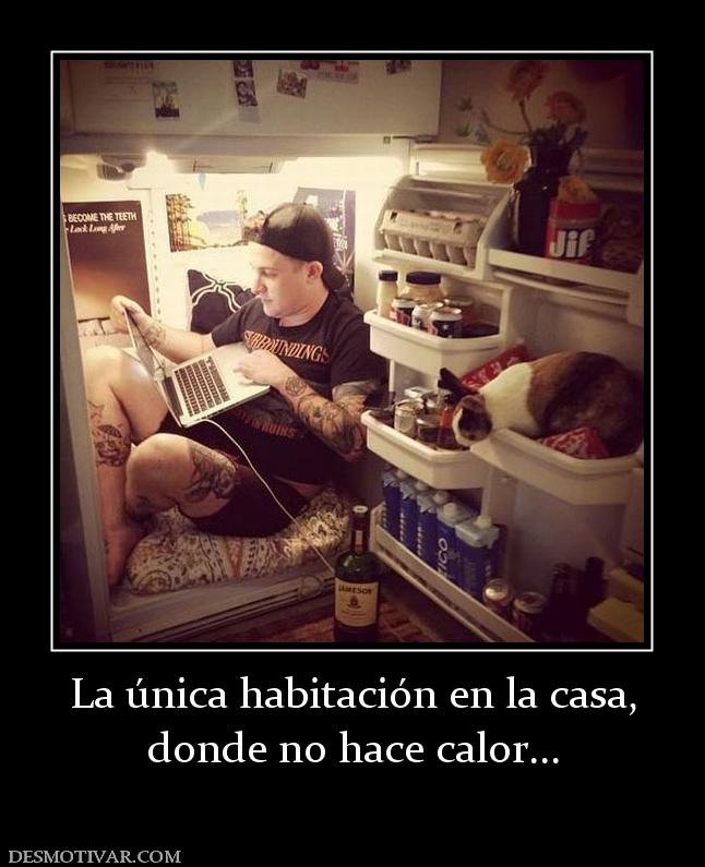 La única habitación en la casa, donde no hace calor...