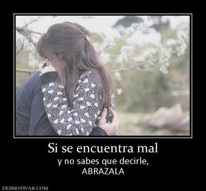 Si se encuentra mal y no sabes que decirle, ABRAZALA