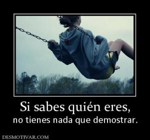 Si sabes quién eres, no tienes nada que demostrar.