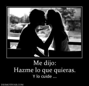Me dijo: Hazme lo que quieras. Y lo cuide ...
