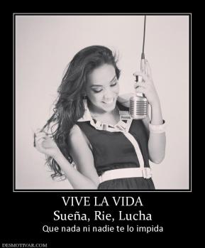 VIVE LA VIDA Sueña, Rie, Lucha Que nada ni nadie te lo impida