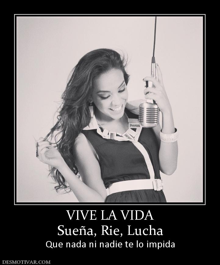 VIVE LA VIDA Sueña, Rie, Lucha Que nada ni nadie te lo impida