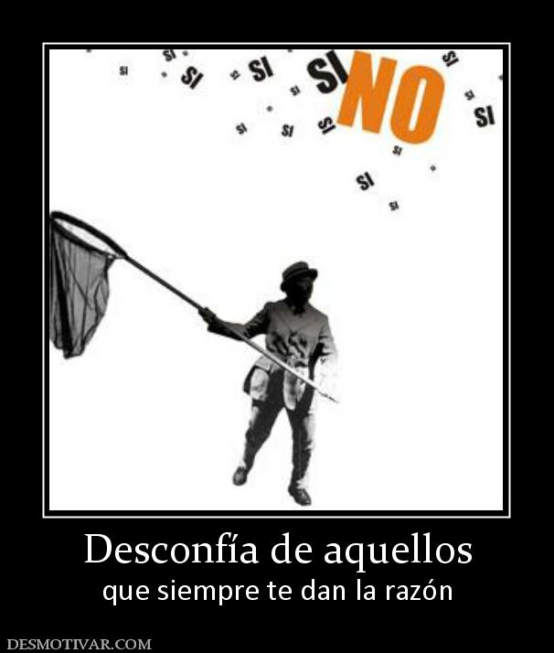 Desconfía de aquellos que siempre te dan la razón