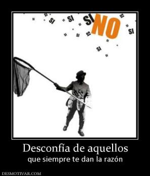 Desconfía de aquellos que siempre te dan la razón