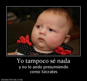 Yo tampoco sé nada y no lo ando presumiendo como Sócrates