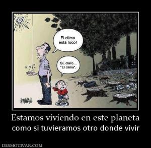 Estamos viviendo en este planeta como si tuvieramos otro donde vivir