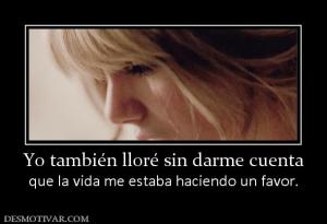 Yo también lloré sin darme cuenta que la vida me estaba haciendo un favor.