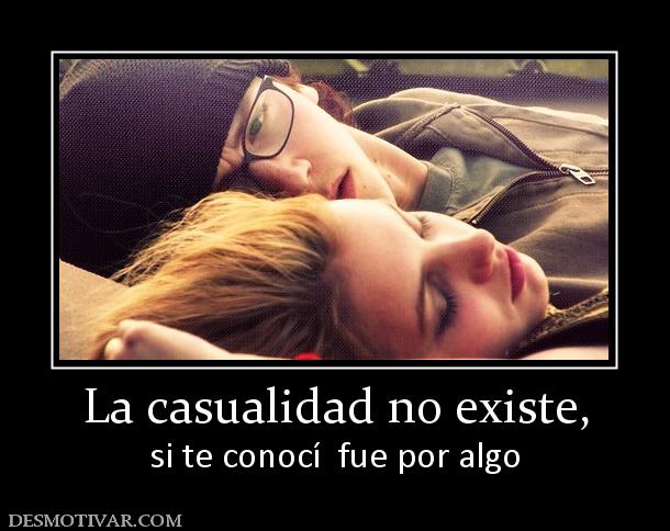 La casualidad no existe, si te conocí  fue por algo