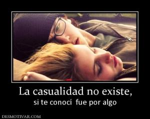 La casualidad no existe, si te conocí  fue por algo