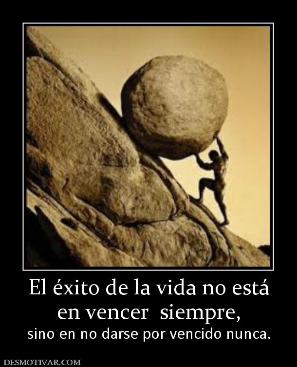 El éxito de la vida no está en vencer  siempre,  sino en no darse por vencido nunca.