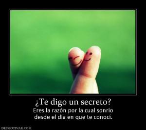¿Te digo un secreto? Eres la razón por la cual sonrío desde el día en que te conocí.
