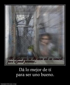 Dá lo mejor de tí para ser uno bueno.