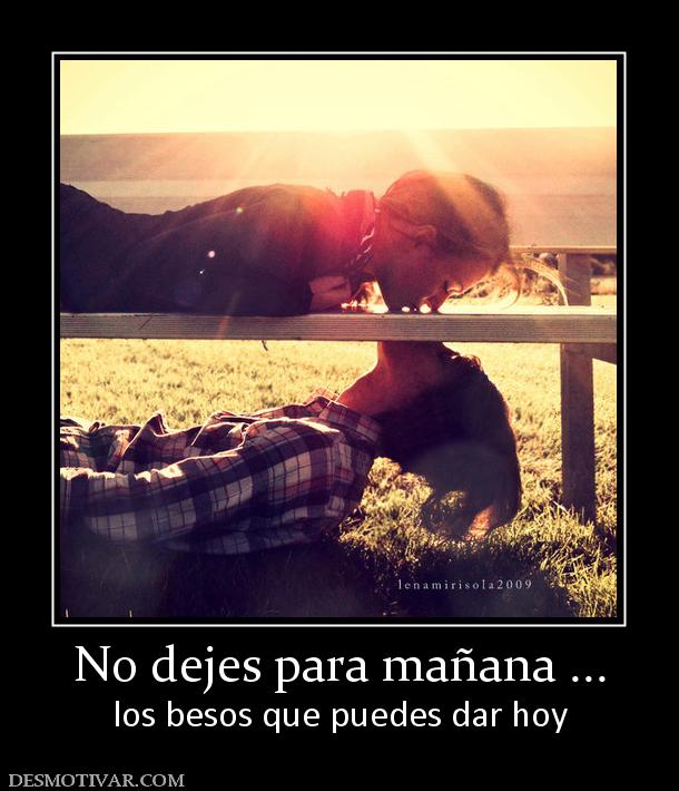 No dejes para mañana ... los besos que puedes dar hoy