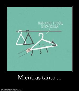 Mientras tanto ...