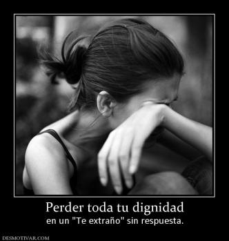 Perder toda tu dignidad en un