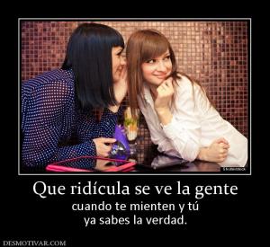Que ridícula se ve la gente cuando te mienten y tú ya sabes la verdad.