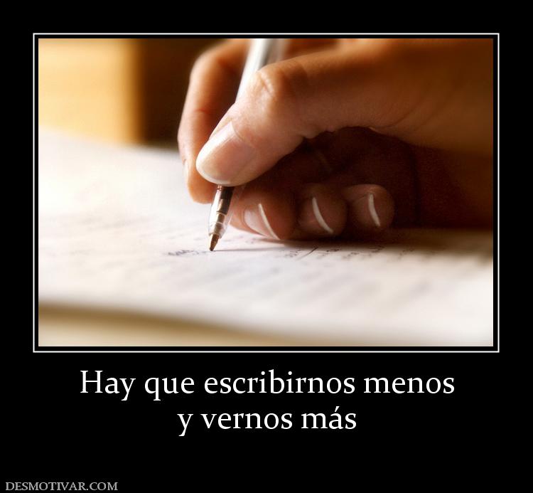 Hay que escribirnos menos y vernos más