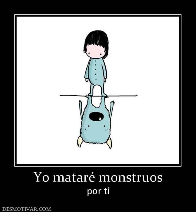 Yo mataré monstruos por tí