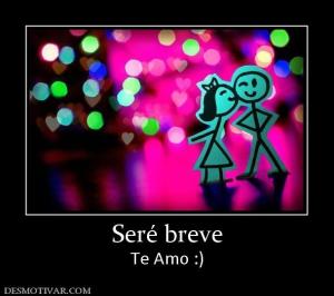 Seré breve Te Amo :)