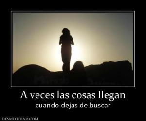 A veces las cosas llegan cuando dejas de buscar