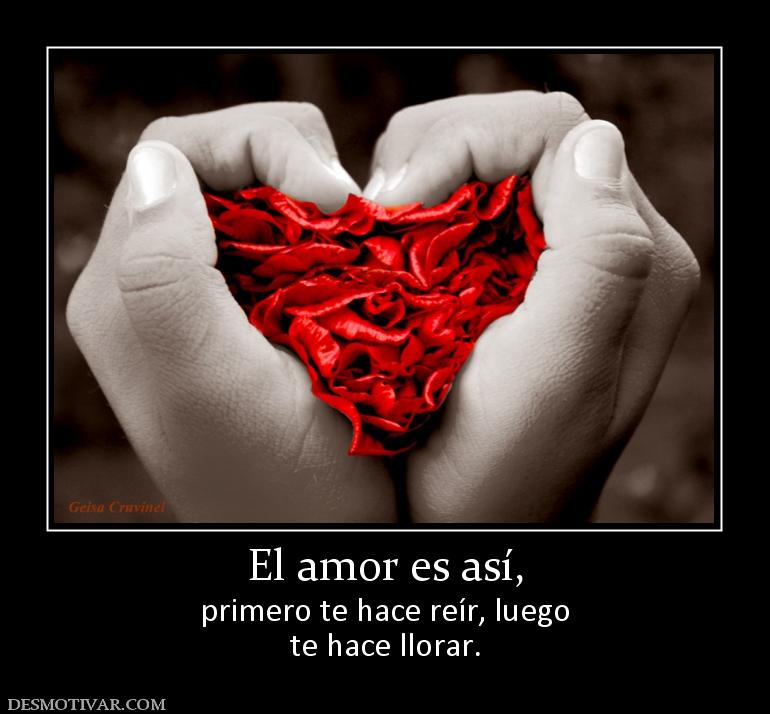 El amor es así, primero te hace reír, luego te hace llorar.