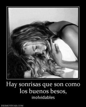 Hay sonrisas que son como los buenos besos, inolvidables