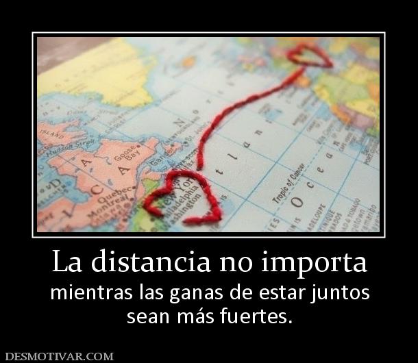 La distancia no importa mientras las ganas de estar juntos sean más fuertes.