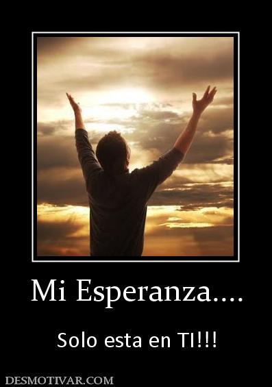 Mi Esperanza....  Solo esta en TI!!!