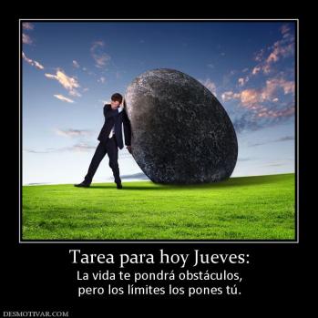 Tarea para hoy Jueves: La vida te pondrá obstáculos, pero los límites los pones tú.