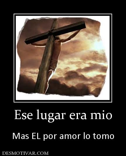 Ese lugar era mio  Mas EL por amor lo tomo