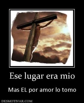 Ese lugar era mio  Mas EL por amor lo tomo