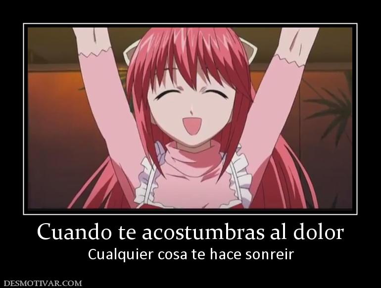 Cuando te acostumbras al dolor Cualquier cosa te hace sonreir