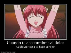 Cuando te acostumbras al dolor Cualquier cosa te hace sonreir