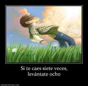 Si te caes siete veces, levántate ocho