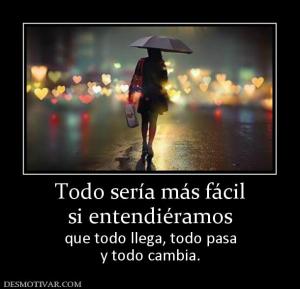 Todo sería más fácil si entendiéramos que todo llega, todo pasa y todo cambia.