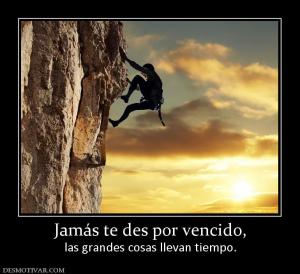 Jamás te des por vencido, las grandes cosas llevan tiempo.