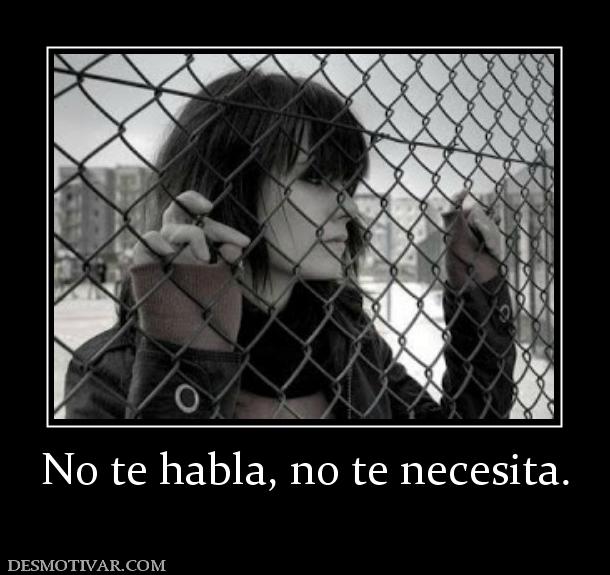 No te habla, no te necesita.